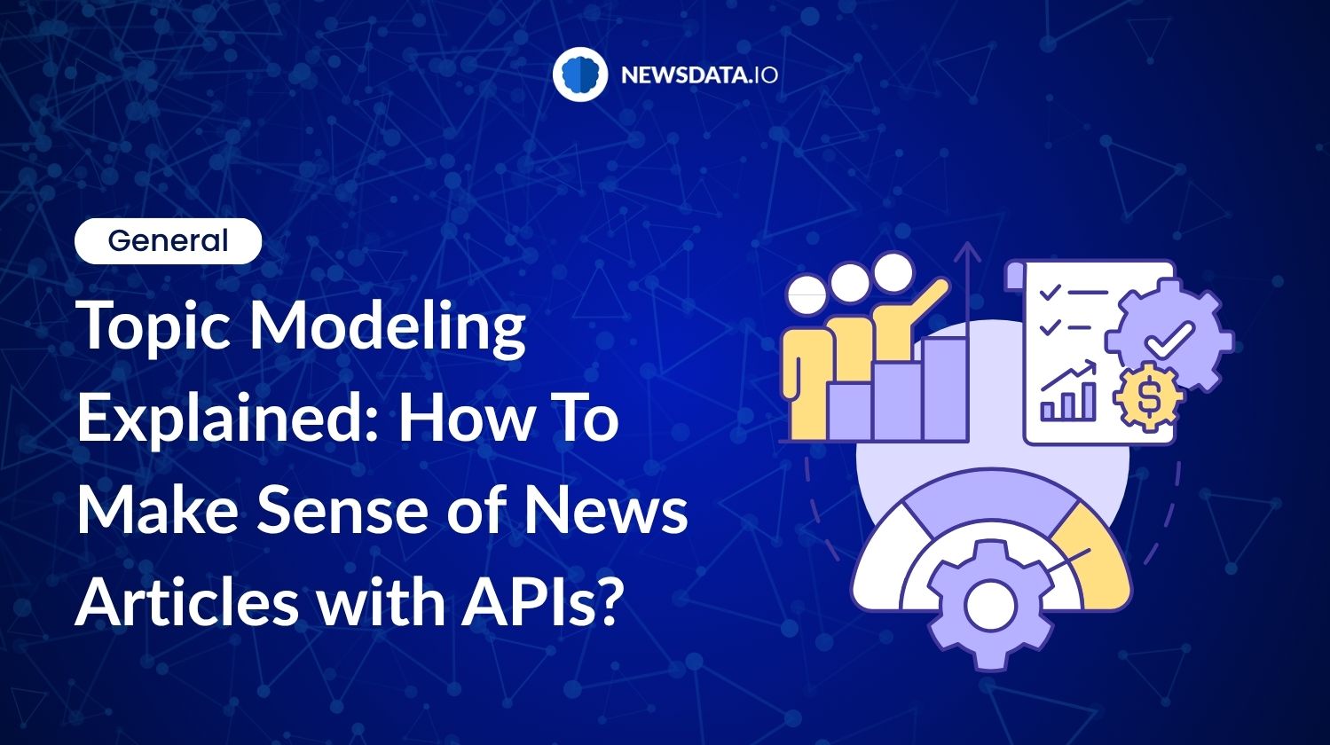 Topic Modeling Explained: How To Make Sense of News Articles with APIs ...